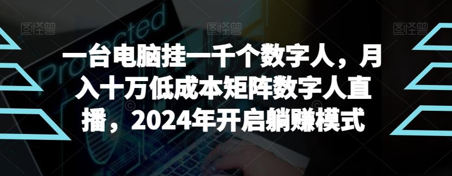 【超级蓝海项目】一台电脑挂一千个数字人，月入十万低成本矩阵数字人直播，2024年开启躺赚模式【揭秘】-谷进海小站