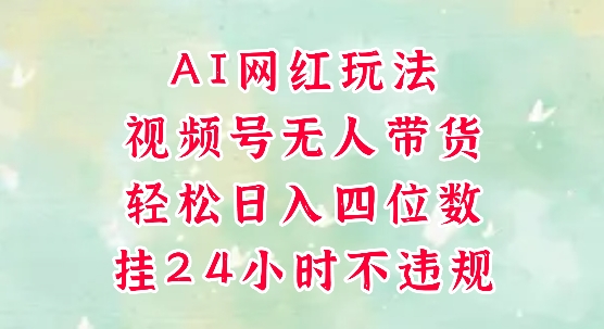 视频号无人直播带货，手机一挂自动爆单，AI网红玩法，带你解放双手，轻松日入四位数-谷进海小站