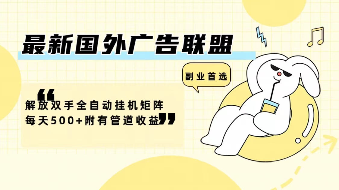 最新国外广告联盟解放双手全自动挂机矩阵每天500+附有管道收益-谷进海小站
