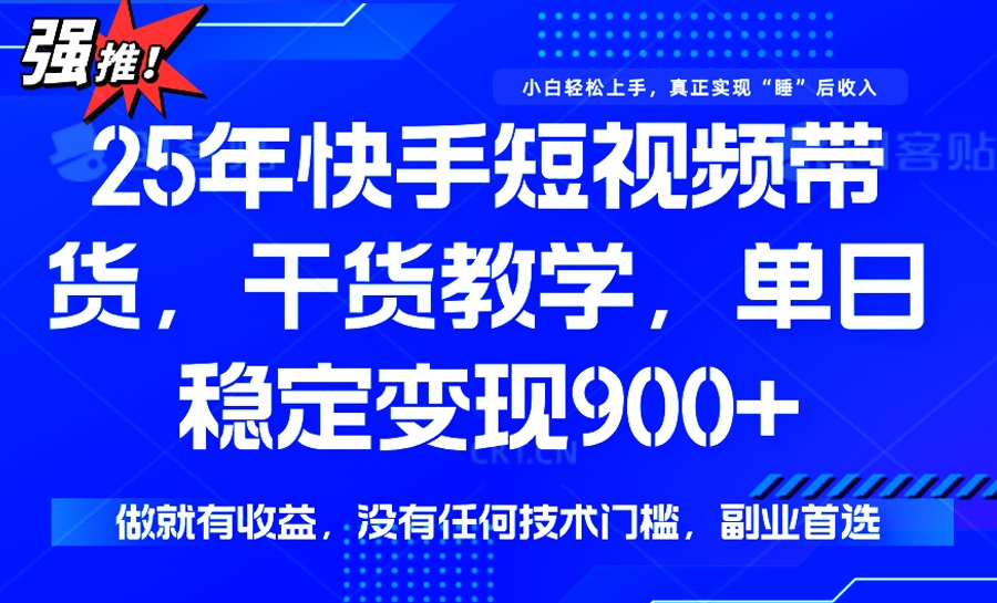 25年最新快手短视频带货，单日稳定变现900+，没有技术门槛，做就有收益-谷进海小站