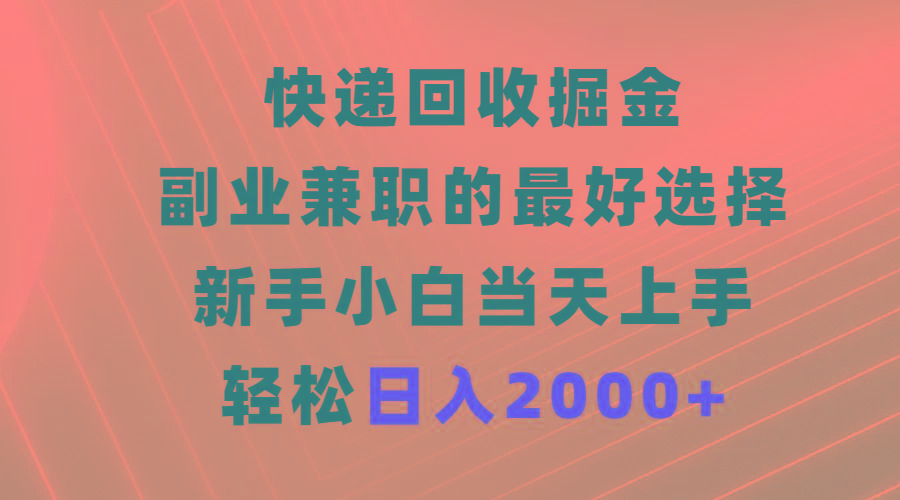 (9546期)快递回收掘金，副业兼职的最好选择，新手小白当天上手，轻松日入2000+-谷进海小站