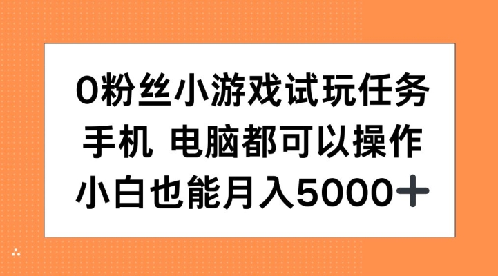 0粉丝小游戏试玩任务，手机电脑都可以操作，小白也能月入5000+【揭秘】-谷进海小站