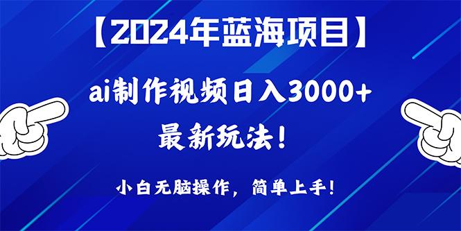 (10014期)2024年蓝海项目，通过ai制作视频日入3000+，小白无脑操作，简单上手！-谷进海小站