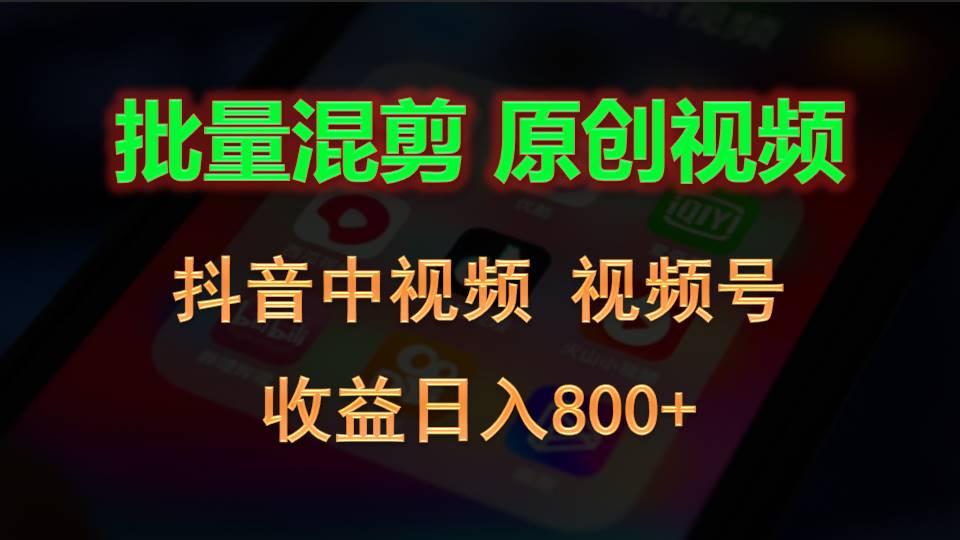 批量混剪生成原创视频,抖音中视频+视频号,收益日入800+-谷进海小站