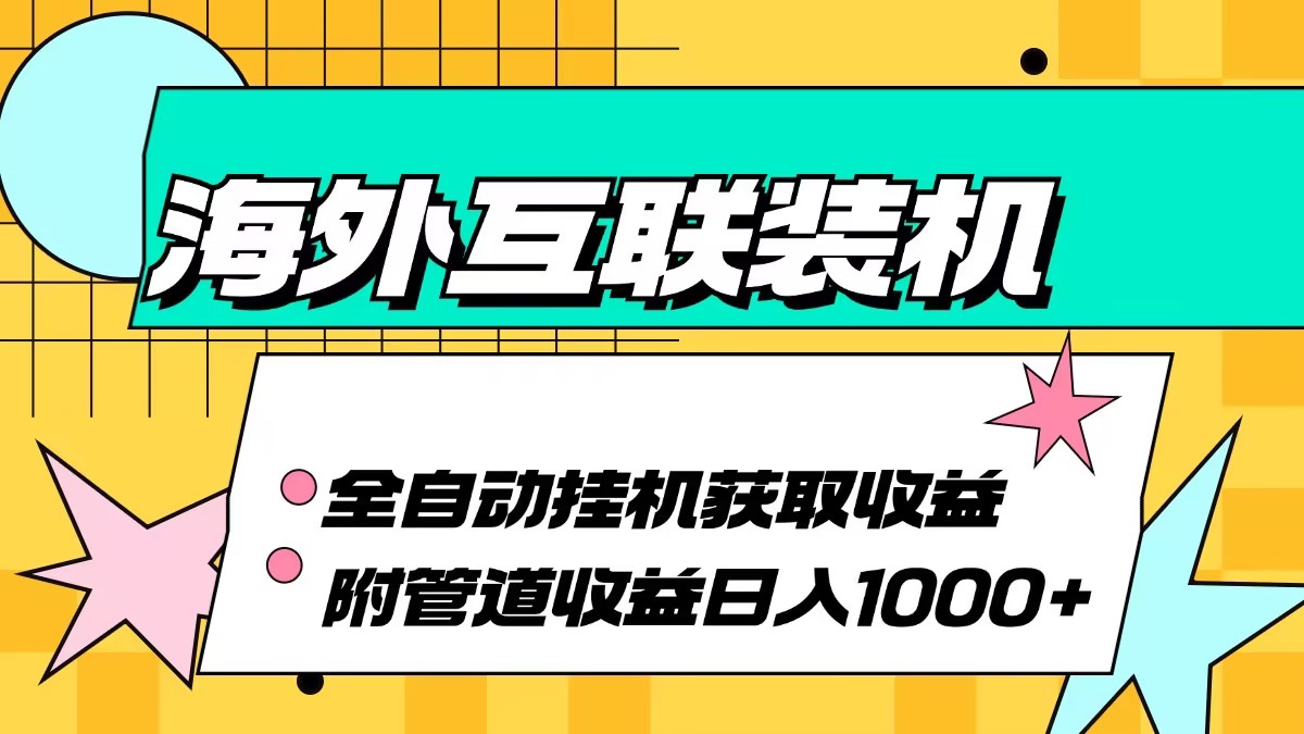 海外互联装机全自动运行获取收益、附带管道收益轻松日入1000+-谷进海小站