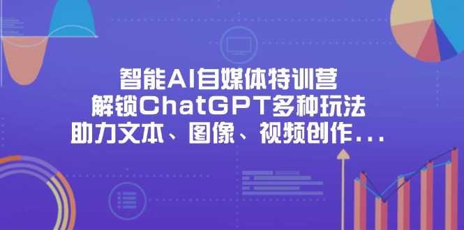 智能AI自媒体特训营，解锁ChatGPT多种玩法，助力文本、图像、视频创作…-谷进海小站