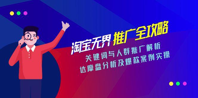 淘宝无界推广全攻略，关键词与人群推广解析，达摩盘分析及爆款案例实操-谷进海小站