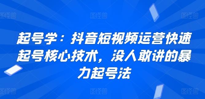 起号学：抖音短视频运营快速起号核心技术，没人敢讲的暴力起号法-谷进海小站