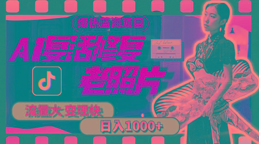 暴热蓝海项目，AI复活修复老照片，流量大 变现快 一天收入1000+教程+素材-谷进海小站