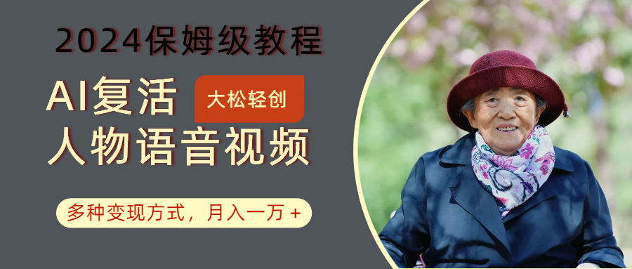 AI复活人物讲话视频：2024保姆级教程，多种变现方式，月入一万+-谷进海小站