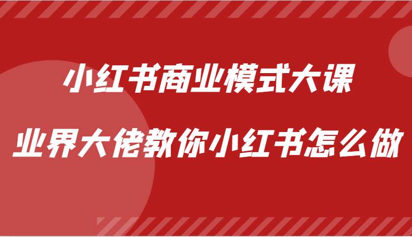 小红书商业模式大课，业界大佬教你小红书怎么做【视频课】-谷进海小站