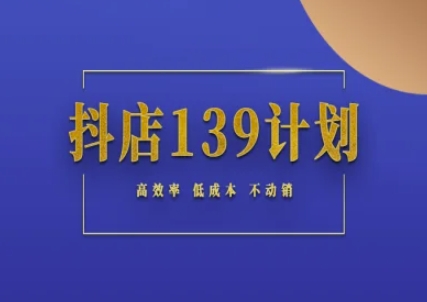 抖店139计划实录手册不动销起店实操方法论，高效率低成本不动销-谷进海小站