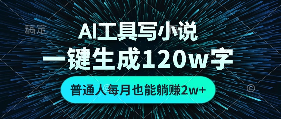 AI工具写小说，一键生成120万字，普通人每月也能躺赚2w+-谷进海小站
