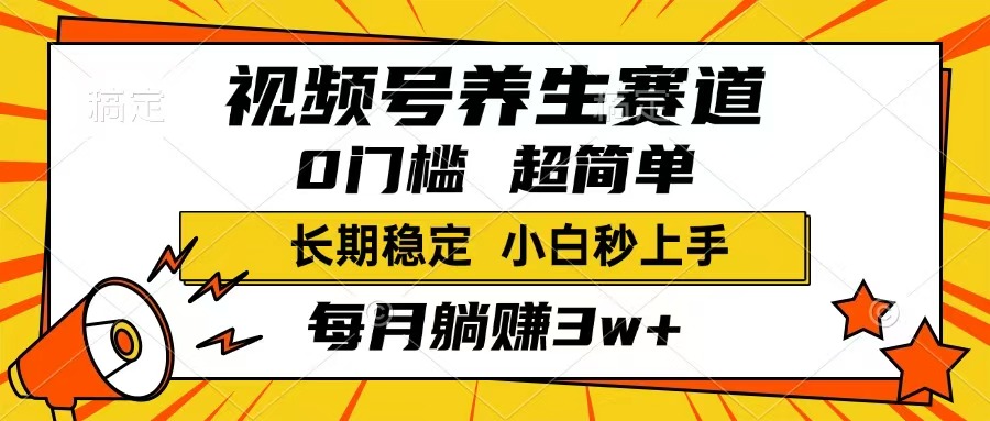 视频号养生赛道，一条视频1800，超简单，长期稳定可做，月入3w+不是梦-谷进海小站