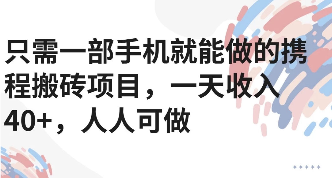 只需一部手机就能做的携程搬砖项目，一天收入40+，人人可做-谷进海小站