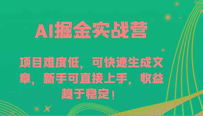 AI掘金实战营-项目难度低，可快速生成文章，新手可直接上手，收益趋于稳定！-谷进海小站