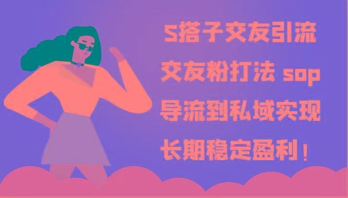 S搭子交友引流，交友粉打法 sop，导流到私域实现长期稳定盈利！-谷进海小站