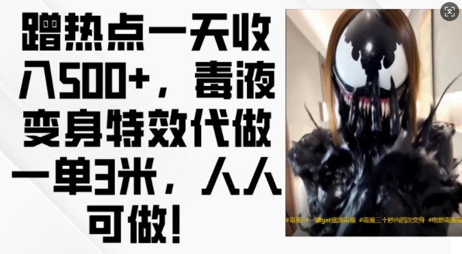 蹭热点一天收入500+，毒液变身特效代做一单3米，人人可做!-谷进海小站