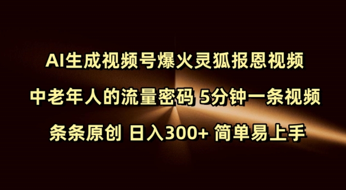 Ai生成视频号爆火灵狐报恩视频 中老年人的流量密码 5分钟一条视频 条条原创 日入300+ 简单易上手-谷进海小站