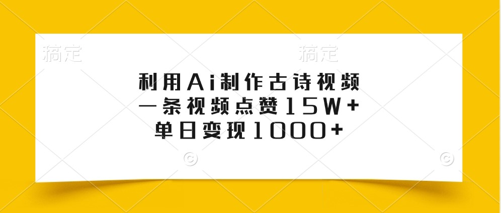 利用Ai制作古诗视频，一条视频点赞15W+，单日变现1000+-谷进海小站