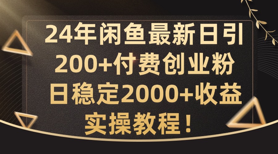 24年闲鱼最新日引200+付费创业粉日稳2000+收益，实操教程【揭秘】-谷进海小站