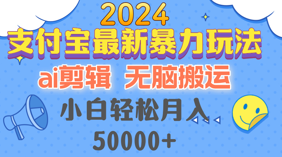 2024支付宝最新暴力玩法，AI剪辑，无脑搬运，小白轻松月入50000+-谷进海小站