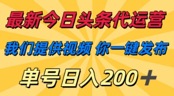 最新今日头条代运营，我们提供视频，你一键发布，单号日入200+【揭秘】-谷进海小站