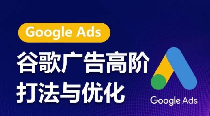 谷歌广告高阶打法与优化，凝结行业精华的谷歌广告体系课程，带你抓住流量红利，最大化ROI-谷进海小站