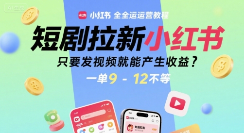 短剧拉新小红书全运营教程，只要发视频就能产生收益，一单9-12不等-谷进海小站