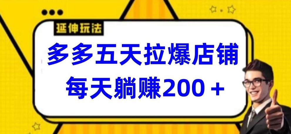 多多五天拉爆店铺，每天躺赚200+【揭秘】-谷进海小站