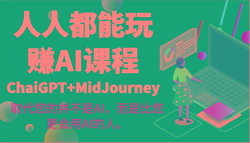 人人都能玩赚AI课程(ChaiGPT+MidJourney)取代您的并不是AI，而是比您更会用AI的人。-谷进海小站