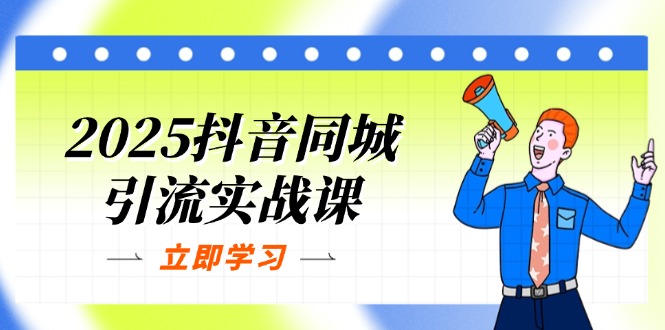 2025抖音同城引流实战课：单店模型+团购爆款逻辑，快速提升POI热度分-谷进海小站