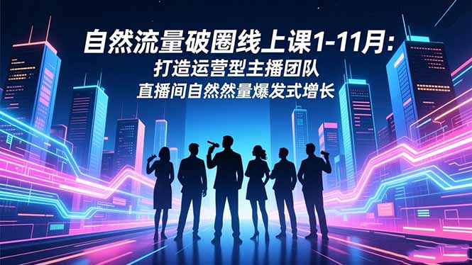 自然流量破圈线上课1-11月：打造运营型主播团队 直播间自然流量爆发式增长-谷进海小站