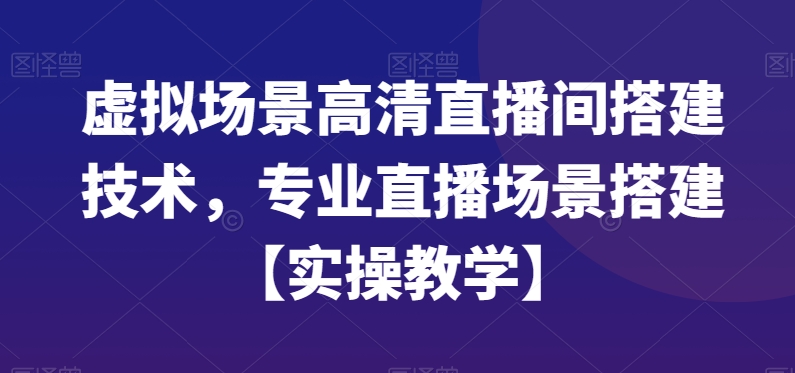 虚拟场景高清直播间搭建技术，专业直播场景搭建【实操教学】-谷进海小站