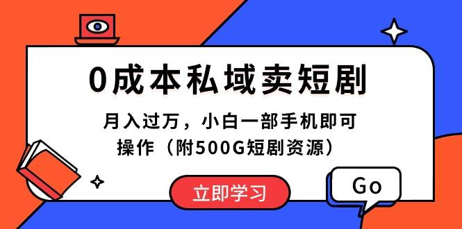 0成本私域卖短剧，月入过万，小白一部手机即可操作(附500G短剧资源-谷进海小站