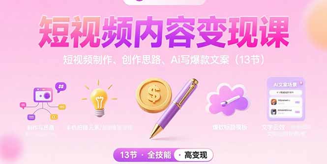 短视频内容变现课：短视频制作、创作思路、Ai写爆款文案(13节-谷进海小站