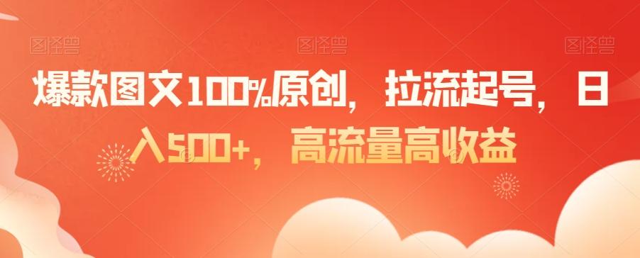 爆款图文100%原创，拉流起号，日入500+，高流量高收益【揭秘】-谷进海小站