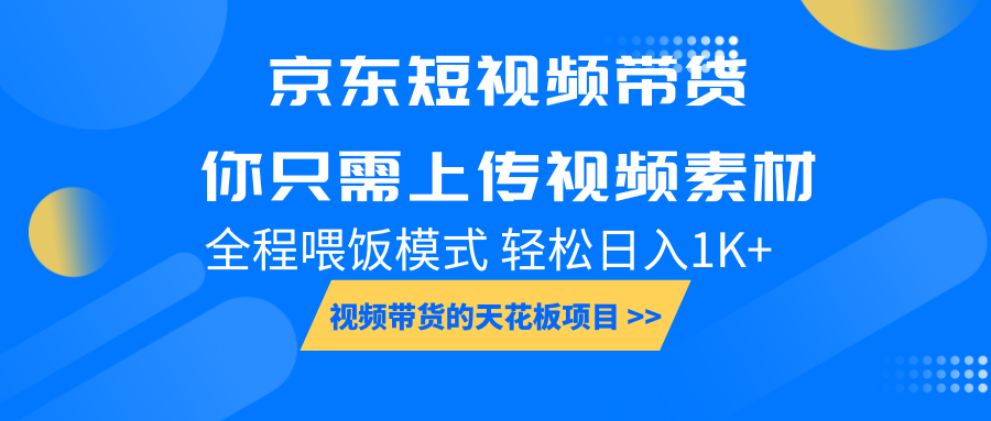 京东短视频带货， 你只需上传视频素材轻松日入1000+， 小白宝妈轻松上手-谷进海小站