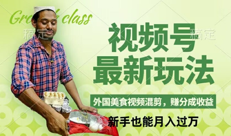 视频号新玩法，外国美食视频混剪，撸分成计划收益，视频制作简单，轻松月入过万【揭秘】-谷进海小站