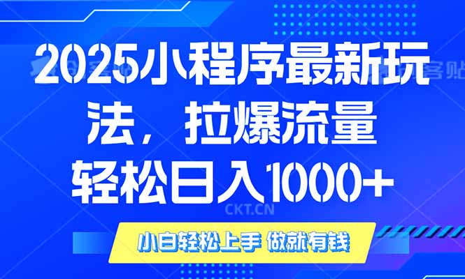 2025年小程序最新玩法，流量直接拉爆，单日稳定变现1000+-谷进海小站