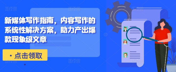 新媒体写作指南，内容写作的系统性解决方案，助力产出爆款现象级文章-谷进海小站
