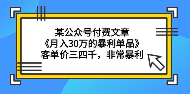 (9365期)某公众号付费文章《月入30万的暴利单品》客单价三四千，非常暴利-谷进海小站