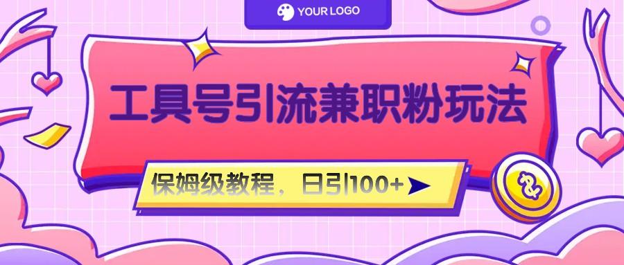 工具号精准引流自媒体兼职粉玩法，保姆级教程，日引100粉-谷进海小站