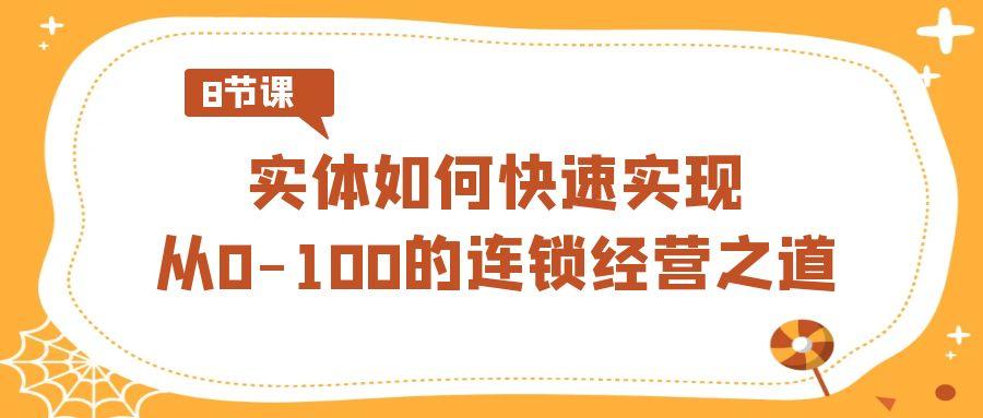 实体·如何快速实现从0-100的连锁经营之道(8节视频课)-谷进海小站