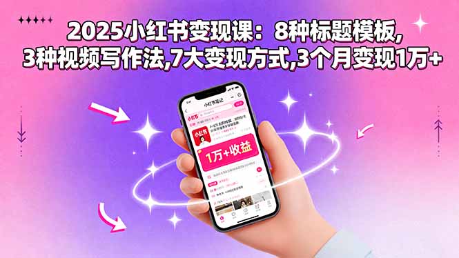 2025小红书变现课：8种标题模板,3种视频写作法,7大变现方式,3个月变现1万+-谷进海小站