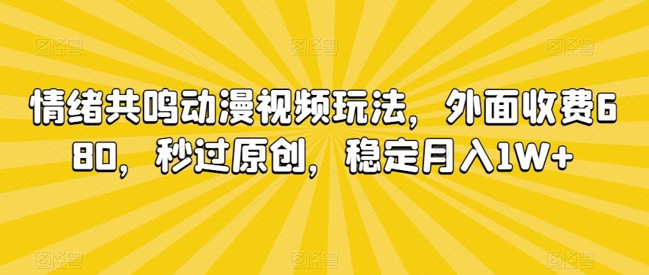 情绪共鸣动漫视频玩法，外面收费680，秒过原创，稳定月入1W+【揭秘】-谷进海小站