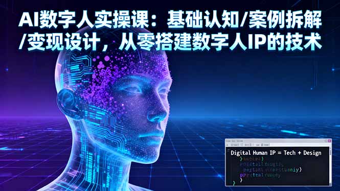 AI数字人实操课：基础认知/案例拆解/变现设计，从零搭建数字人IP的技术-谷进海小站