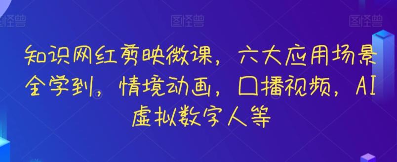知识网红剪映微课，六大应用场景全学到，情境动画，囗播视频，AI虚拟数字人等-谷进海小站