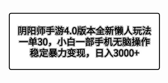 阴阳师手游4.0版本全新懒人玩法，一单30，小白一部手机无脑操作，稳定暴…-谷进海小站