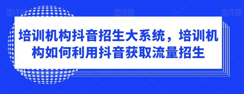 培训机构抖音招生大系统，培训机构如何利用抖音获取流量招生-谷进海小站